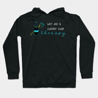 Hair Dye is Cheaper Than Therapy Hoodie